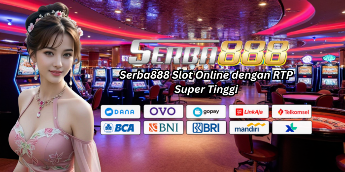 Serba888 Slot Online dengan RTP Super Tinggi